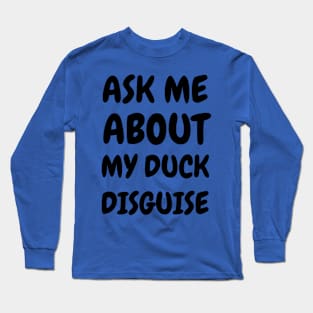 Ask Me About My Duck Disguise Long Sleeve T-Shirt